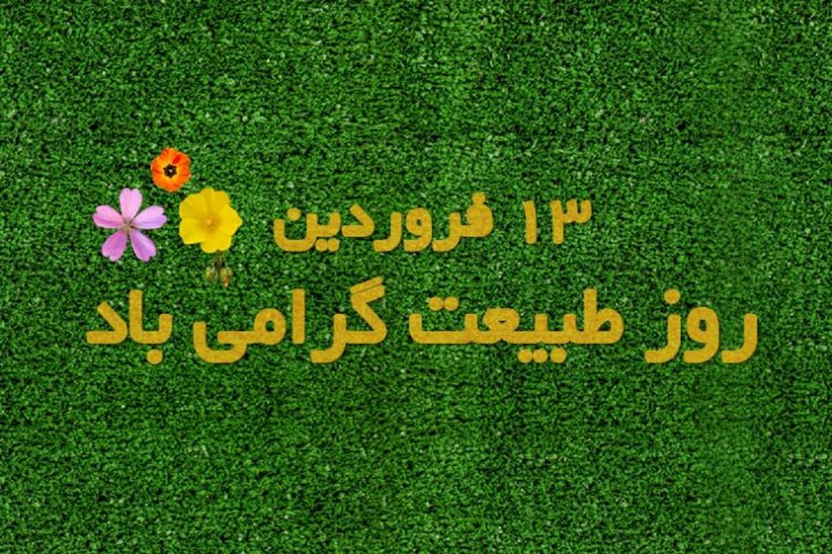 سیزدهم فروردین فرصتی برای پاسداشت طبیعت