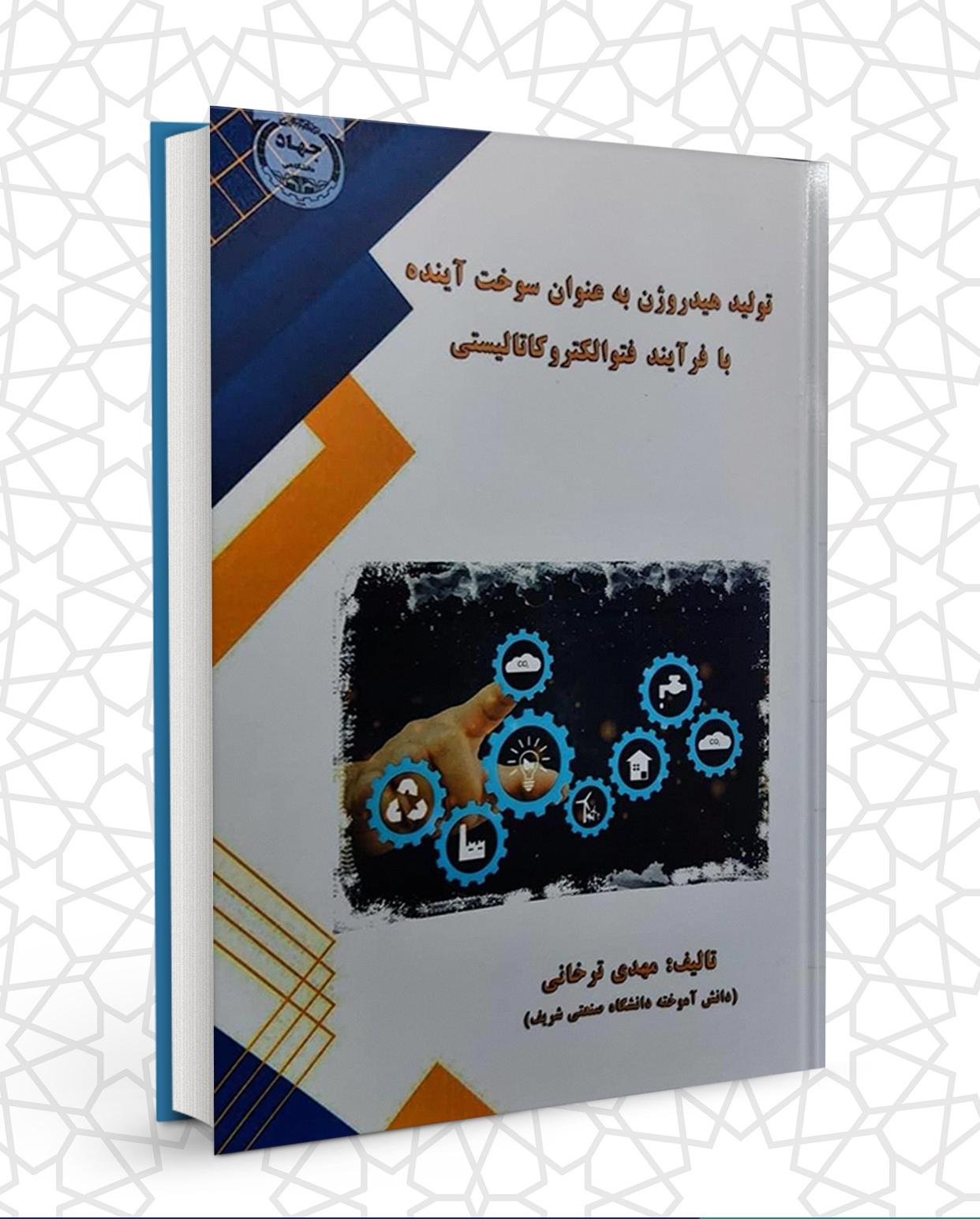 کتاب «تولید هیدروژن به عنوان سوخت آینده با فرآیند فتوالکتروکاتالیستی» وارد بازار نشر شد